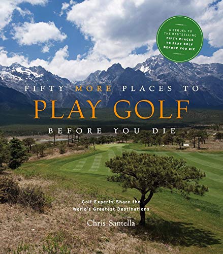 Fifty More Places to Play Golf Before You Die by Chris Santella