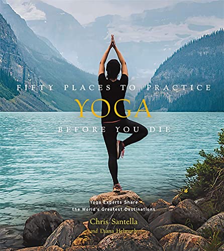 Fifty Places to Practice Yoga Before You Die by Chris Santella