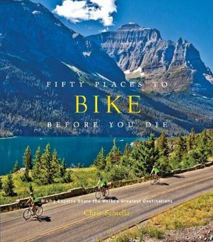 Fifty Places to Bike Before You Die by Chris Santella